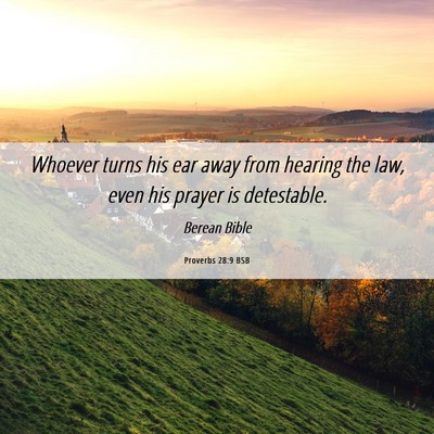 Picture 06 - Proverbs 28:9 BSB - Whoever turns his ear away from hearing the law, - Bible Verse Picture