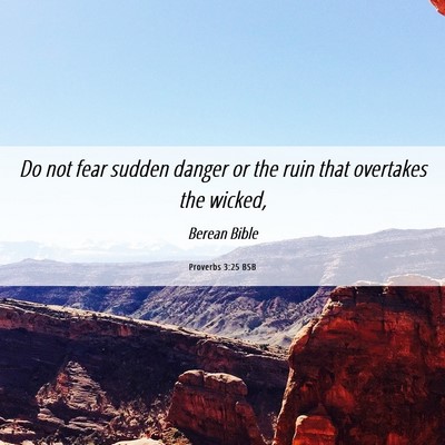 Picture 06 - Proverbs 3:25 BSB - Do not fear sudden danger or the ruin that - Bible Verse Picture