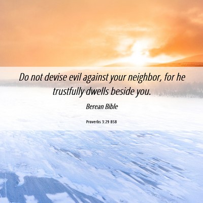 Picture 06 - Proverbs 3:29 BSB - Do not devise evil against your neighbor, for he - Bible Verse Picture