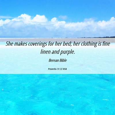 Picture 06 - Proverbs 31:22 BSB - She makes coverings for her bed; her clothing is - Bible Verse Picture