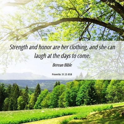 Picture 06 - Proverbs 31:25 BSB - Strength and honor are her clothing, and she can - Bible Verse Picture
