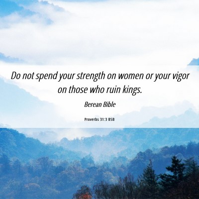 Picture 06 - Proverbs 31:3 BSB - Do not spend your strength on women or your vigor - Bible Verse Picture