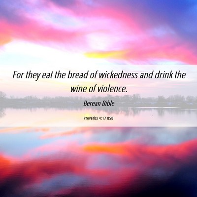 Picture 06 - Proverbs 4:17 BSB - For they eat the bread of wickedness and drink - Bible Verse Picture