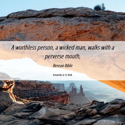 Picture 06 - Proverbs 6:12 BSB - A worthless person, a wicked man, walks with a - Bible Verse Picture