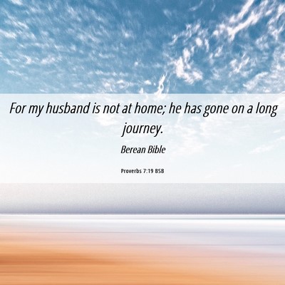 Picture 06 - Proverbs 7:19 BSB - For my husband is not at home; he has gone on a - Bible Verse Picture