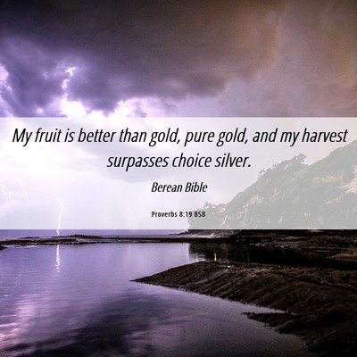 Picture 06 - Proverbs 8:19 BSB - My fruit is better than gold, pure gold, and my - Bible Verse Picture