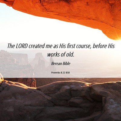 Picture 06 - Proverbs 8:22 BSB - The LORD created me as His first course, before - Bible Verse Picture