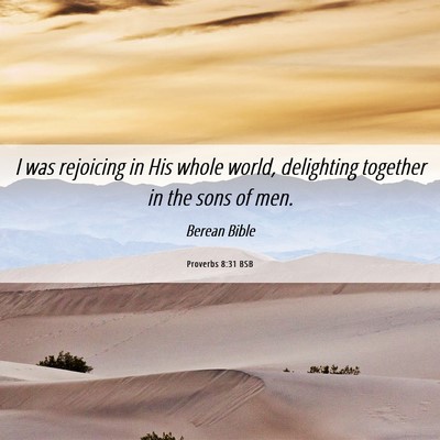 Picture 06 - Proverbs 8:31 BSB - I was rejoicing in His whole world, delighting - Bible Verse Picture