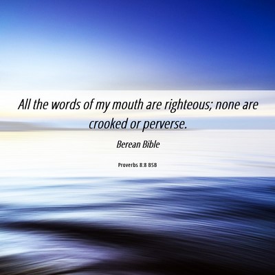 Picture 06 - Proverbs 8:8 BSB - All the words of my mouth are righteous; none are - Bible Verse Picture