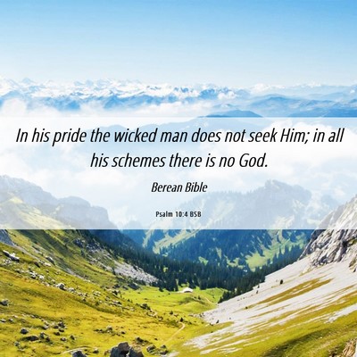 Picture 06 - Psalm 10:4 BSB - In his pride the wicked man does not seek Him; in - Bible Verse Picture
