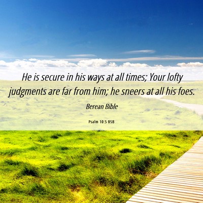 Picture 06 - Psalm 10:5 BSB - He is secure in his ways at all times; Your lofty - Bible Verse Picture