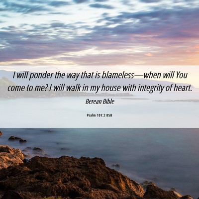 Picture 06 - Psalm 101:2 BSB - I will ponder the way that is blameless—when - Bible Verse Picture