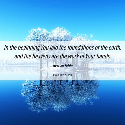 Picture 06 - Psalm 102:25 BSB - In the beginning You laid the foundations of the - Bible Verse Picture