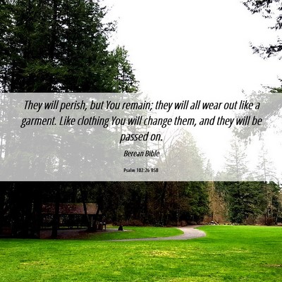Picture 06 - Psalm 102:26 BSB - They will perish, but You remain; they will all - Bible Verse Picture
