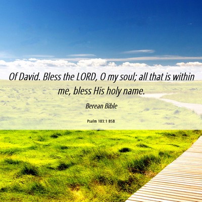 Picture 06 - Psalm 103:1 BSB - Of David. Bless the LORD, O my soul; all that is - Bible Verse Picture