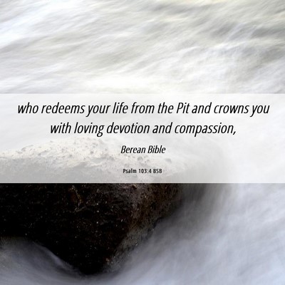 Picture 06 - Psalm 103:4 BSB - who redeems your life from the Pit and crowns you - Bible Verse Picture