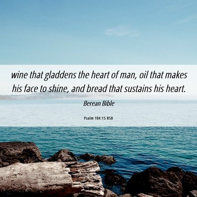 Picture 06 - Psalm 104:15 BSB - wine that gladdens the heart of man, oil that - Bible Verse Picture