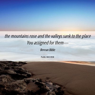 Picture 06 - Psalm 104:8 BSB - the mountains rose and the valleys sank to the - Bible Verse Picture