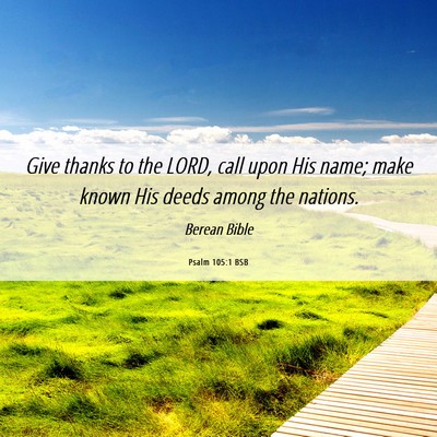 Picture 06 - Psalm 105:1 BSB - Give thanks to the LORD, call upon His name; make - Bible Verse Picture