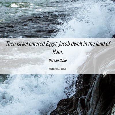Picture 06 - Psalm 105:23 BSB - Then Israel entered Egypt; Jacob dwelt in the - Bible Verse Picture