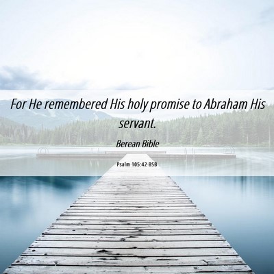 Picture 06 - Psalm 105:42 BSB - For He remembered His holy promise to Abraham His - Bible Verse Picture