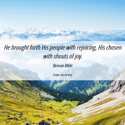 Picture 06 - Psalm 105:43 BSB - He brought forth His people with rejoicing, His - Bible Verse Picture