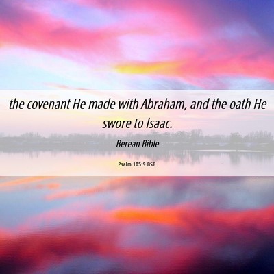 Picture 06 - Psalm 105:9 BSB - the covenant He made with Abraham, and the oath - Bible Verse Picture