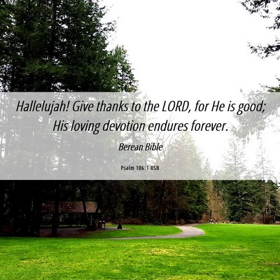 Picture 06 - Psalm 106:1 BSB - Hallelujah! Give thanks to the LORD, for He is - Bible Verse Picture
