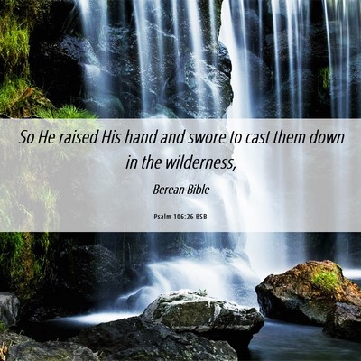 Picture 06 - Psalm 106:26 BSB - So He raised His hand and swore to cast them down - Bible Verse Picture