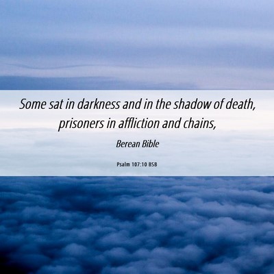 Picture 06 - Psalm 107:10 BSB - Some sat in darkness and in the shadow of death, - Bible Verse Picture
