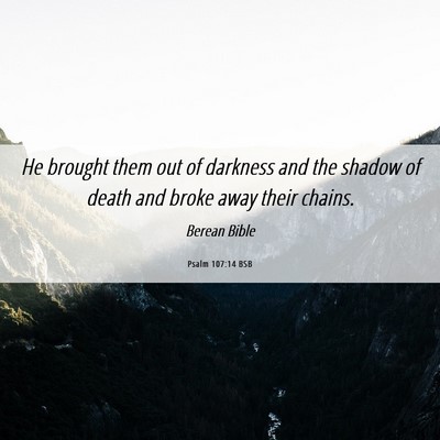 Picture 06 - Psalm 107:14 BSB - He brought them out of darkness and the shadow of - Bible Verse Picture