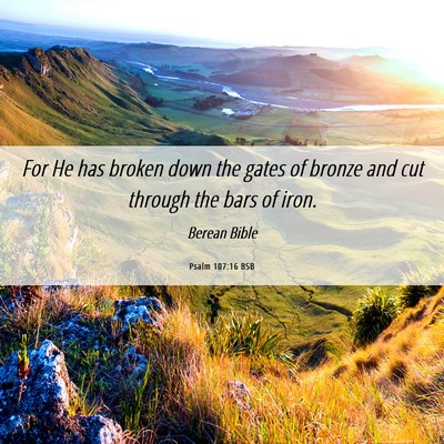 Picture 06 - Psalm 107:16 BSB - For He has broken down the gates of bronze and - Bible Verse Picture