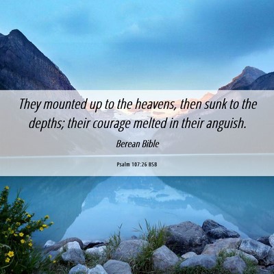 Picture 06 - Psalm 107:26 BSB - They mounted up to the heavens, then sunk to the - Bible Verse Picture