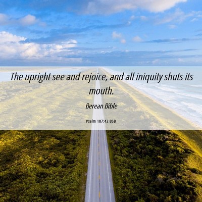 Picture 06 - Psalm 107:42 BSB - The upright see and rejoice, and all iniquity - Bible Verse Picture