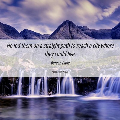 Picture 06 - Psalm 107:7 BSB - He led them on a straight path to reach a city - Bible Verse Picture