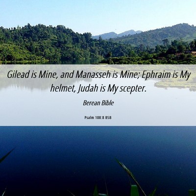 Picture 06 - Psalm 108:8 BSB - Gilead is Mine, and Manasseh is Mine; Ephraim is - Bible Verse Picture