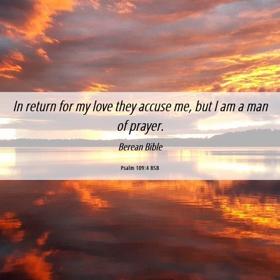 Picture 06 - Psalm 109:4 BSB - In return for my love they accuse me, but I am a - Bible Verse Picture