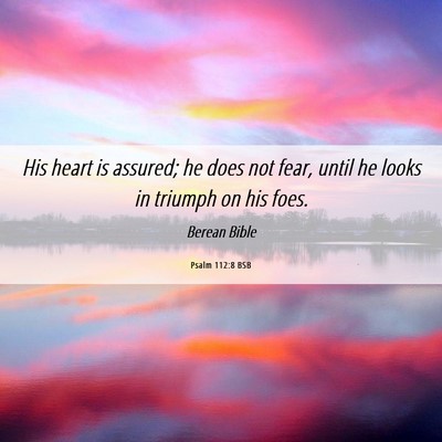 Picture 06 - Psalm 112:8 BSB - His heart is assured; he does not fear, until he - Bible Verse Picture