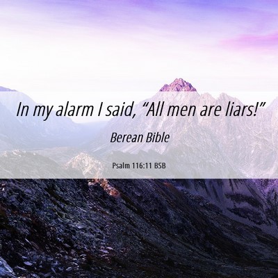 Picture 06 - Psalm 116:11 BSB - In my alarm I said, “All men are - Bible Verse Picture