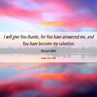 Picture 06 - Psalm 118:21 BSB - I will give You thanks, for You have answered me, - Bible Verse Picture