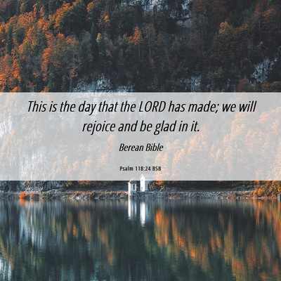 Picture 06 - Psalm 118:24 BSB - This is the day that the LORD has made; we will - Bible Verse Picture