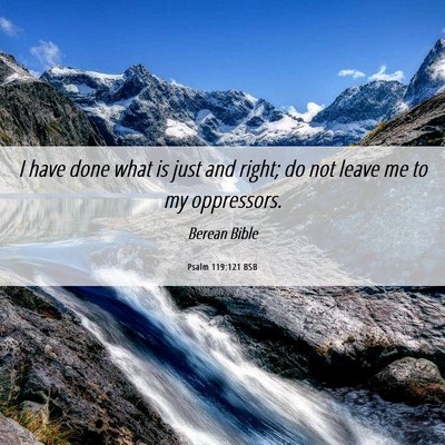 Picture 06 - Psalm 119:121 BSB - I have done what is just and right; do not leave - Bible Verse Picture