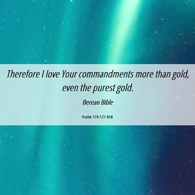 Picture 06 - Psalm 119:127 BSB - Therefore I love Your commandments more than - Bible Verse Picture