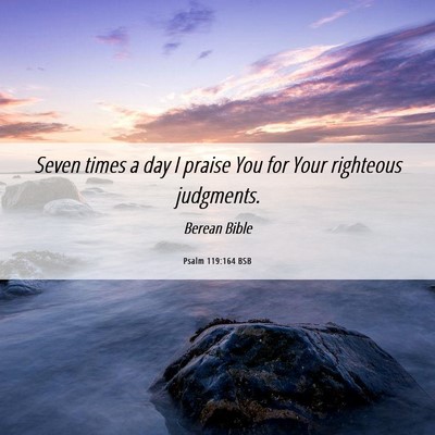 Picture 06 - Psalm 119:164 BSB - Seven times a day I praise You for Your righteous - Bible Verse Picture
