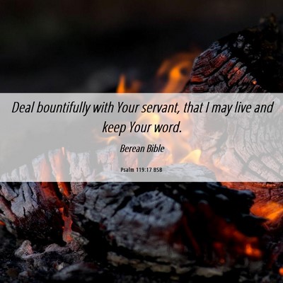Picture 06 - Psalm 119:17 BSB - Deal bountifully with Your servant, that I may - Bible Verse Picture