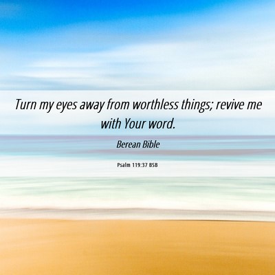 Picture 06 - Psalm 119:37 BSB - Turn my eyes away from worthless things; revive - Bible Verse Picture
