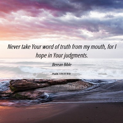 Picture 06 - Psalm 119:43 BSB - Never take Your word of truth from my mouth, for - Bible Verse Picture