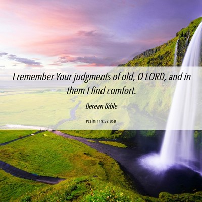 Picture 06 - Psalm 119:52 BSB - I remember Your judgments of old, O LORD, and in - Bible Verse Picture