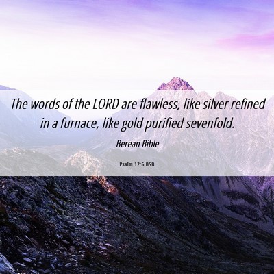 Picture 06 - Psalm 12:6 BSB - The words of the LORD are flawless, like silver - Bible Verse Picture
