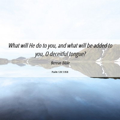 Picture 06 - Psalm 120:3 BSB - What will He do to you, and what will be added to - Bible Verse Picture